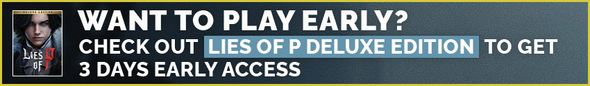 Want to play early? Check out Lies of P Deluxe Edition to get 3 days Early Access